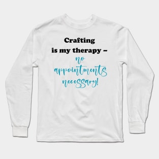 Crafting is my therapy - no appointments necessary! Long Sleeve T-Shirt